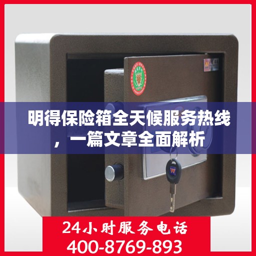 明得保险箱全天候服务热线，一篇文章全面解析