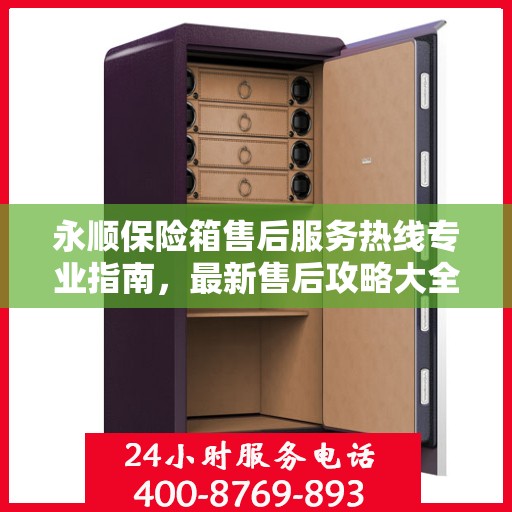 永顺保险箱售后服务热线专业指南，最新售后攻略大全