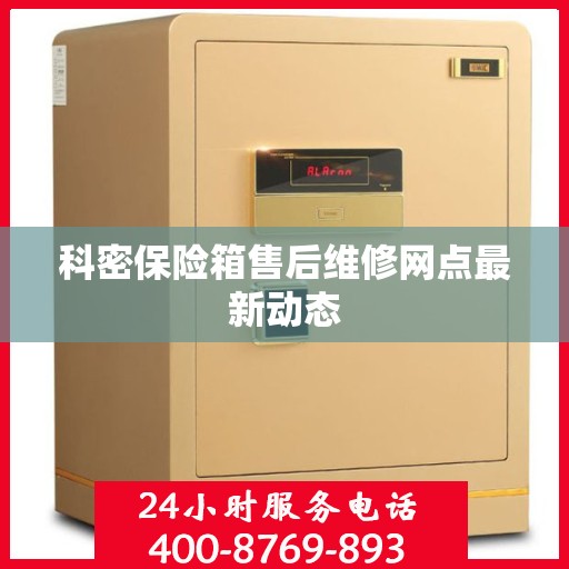 科密保险箱售后维修网点最新动态