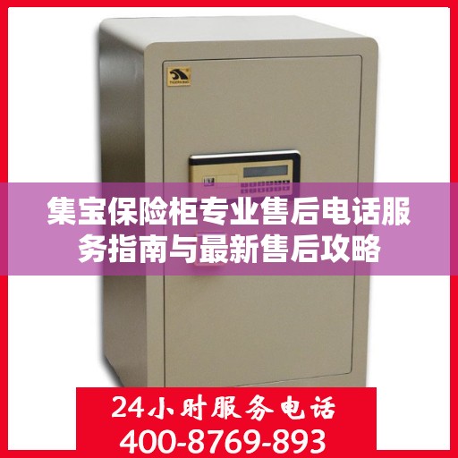 集宝保险柜专业售后电话服务指南与最新售后攻略