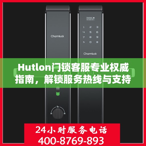 Hutlon门锁客服专业权威指南，解锁服务热线与支持体验