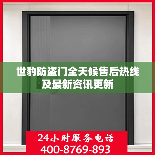 世豹防盗门全天候售后热线及最新资讯更新