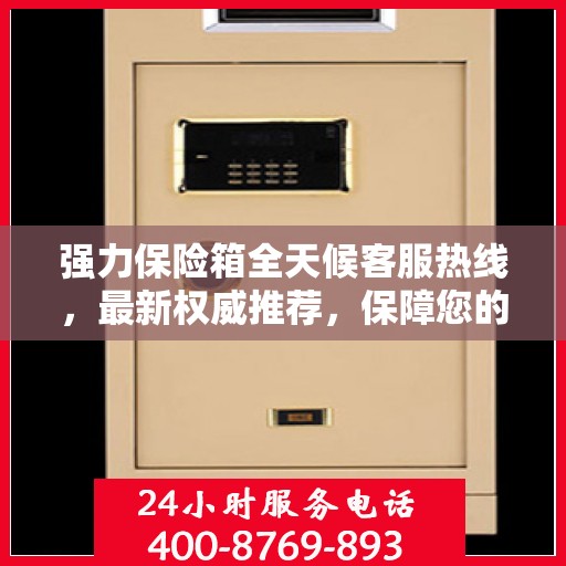 强力保险箱全天候客服热线，最新权威推荐，保障您的安全需求