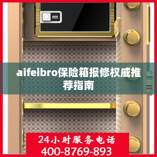 aifeibro保险箱报修权威推荐指南