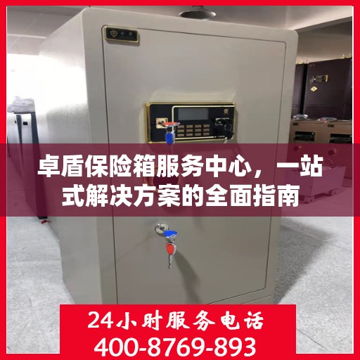 卓盾保险箱服务中心，一站式解决方案的全面指南