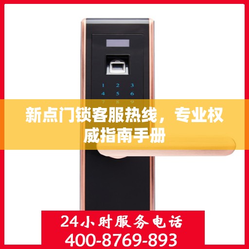 新点门锁客服热线，专业权威指南手册