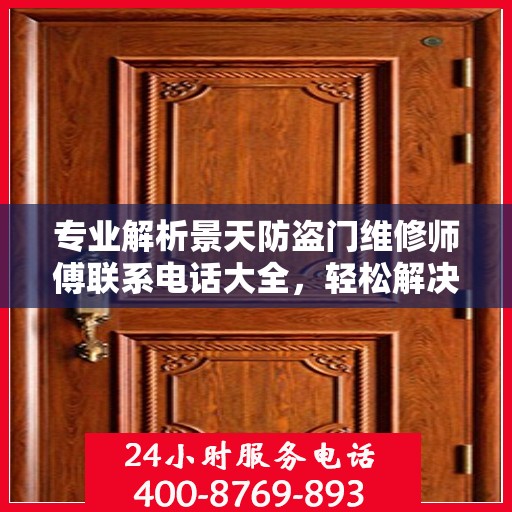 专业解析景天防盗门维修师傅联系电话大全，轻松解决您的维修难题！