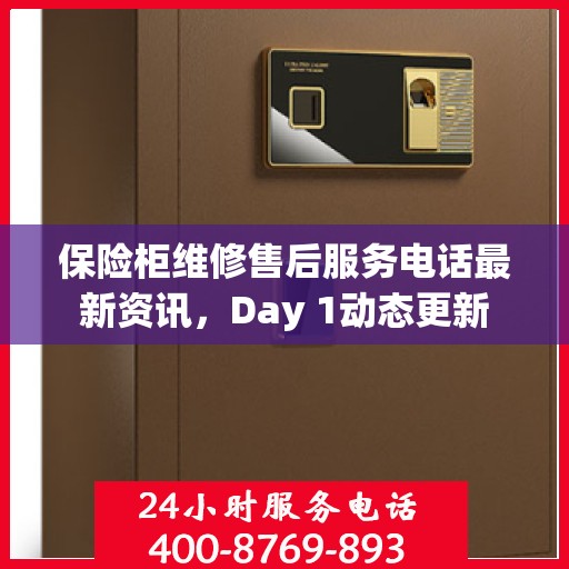 保险柜维修售后服务电话最新资讯，Day 1动态更新