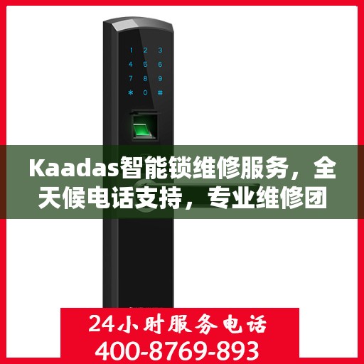 Kaadas智能锁维修服务，全天候电话支持，专业维修团队随时待命
