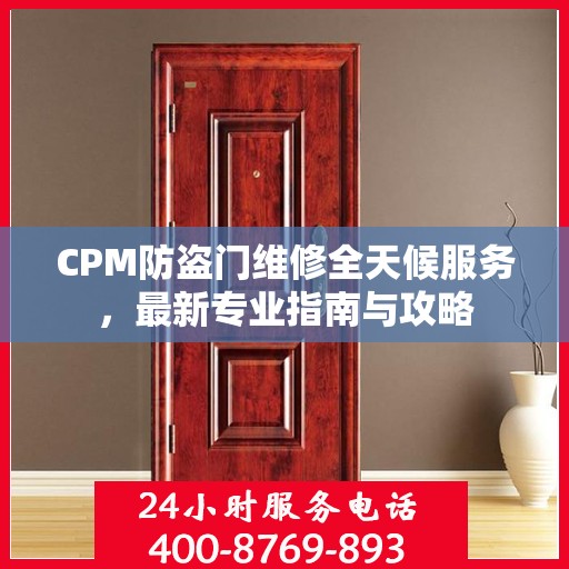 CPM防盗门维修全天候服务，最新专业指南与攻略