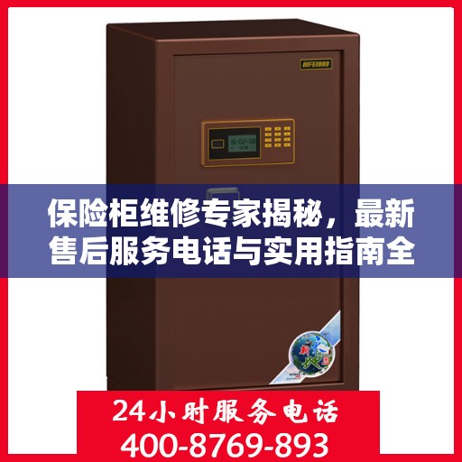 保险柜维修专家揭秘，最新售后服务电话与实用指南全攻略