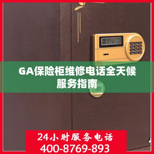 GA保险柜维修电话全天候服务指南