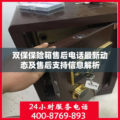 双保保险箱售后电话最新动态及售后支持信息解析