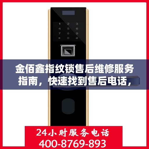 金佰鑫指纹锁售后维修服务指南，快速找到售后电话，轻松解决您的维修问题