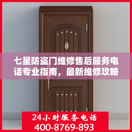 七星防盗门维修售后服务电话专业指南，最新维修攻略与联系方式