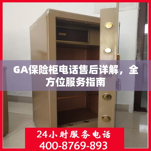 GA保险柜电话售后详解，全方位服务指南