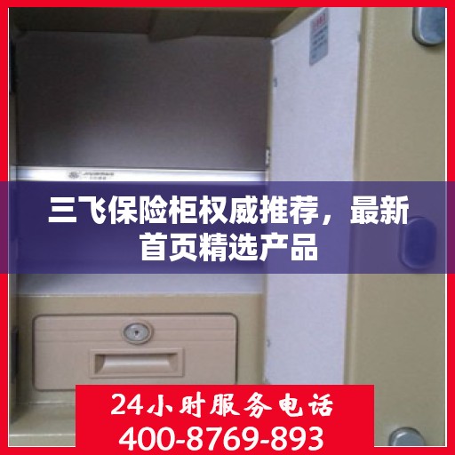 三飞保险柜权威推荐，最新首页精选产品
