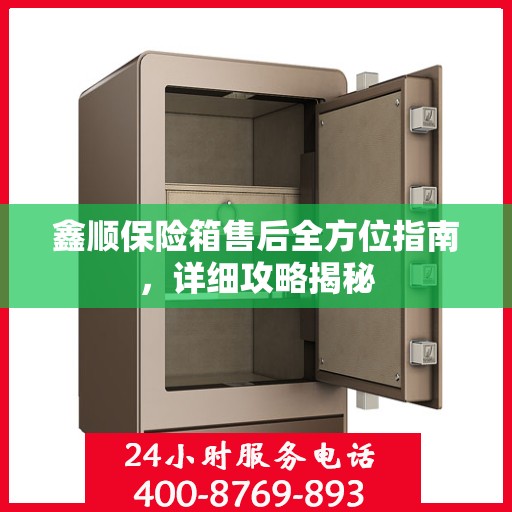 鑫顺保险箱售后全方位指南，详细攻略揭秘