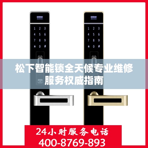 松下智能锁全天候专业维修服务权威指南
