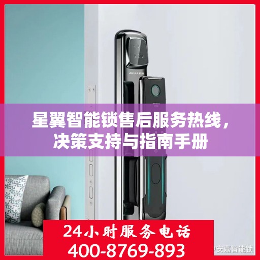 星翼智能锁售后服务热线，决策支持与指南手册