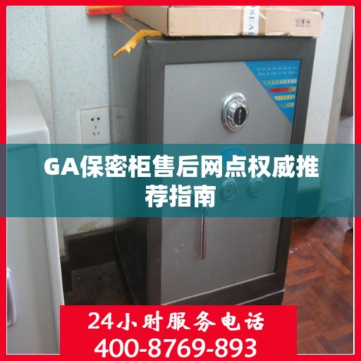 GA保密柜售后网点权威推荐指南