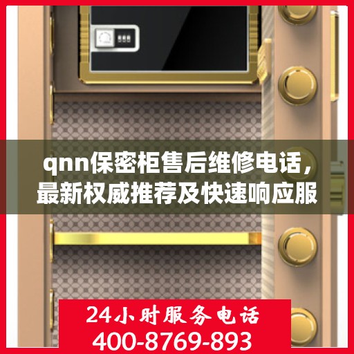 qnn保密柜售后维修电话，最新权威推荐及快速响应服务