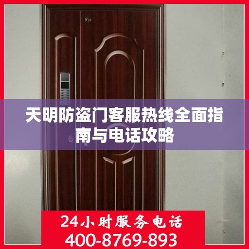 天明防盗门客服热线全面指南与电话攻略