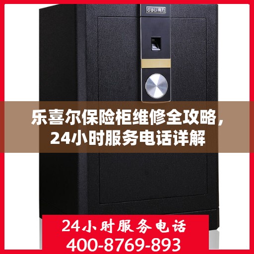乐喜尔保险柜维修全攻略，24小时服务电话详解