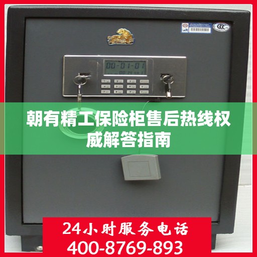 朝有精工保险柜售后热线权威解答指南