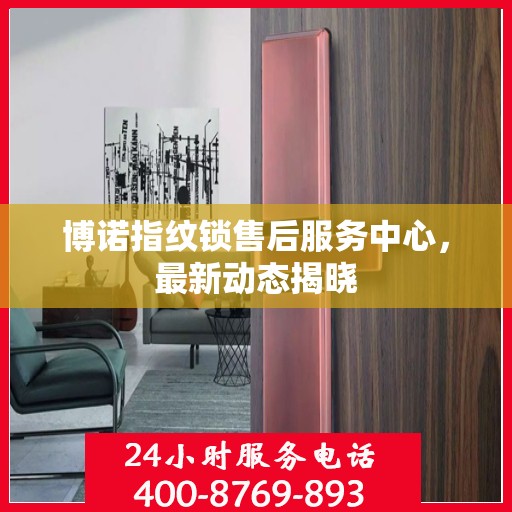 博诺指纹锁售后服务中心，最新动态揭晓