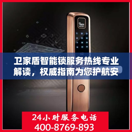 卫家盾智能锁服务热线专业解读，权威指南为您护航安全锁事体验