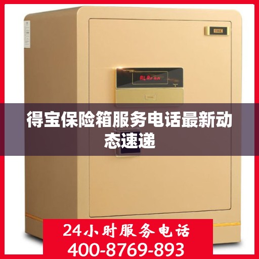 得宝保险箱服务电话最新动态速递