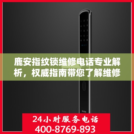 鹿安指纹锁维修电话专业解析，权威指南带您了解维修细节