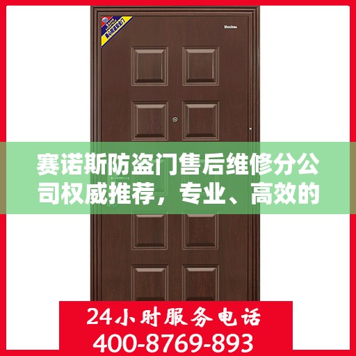 赛诺斯防盗门售后维修分公司权威推荐，专业、高效的维修服务体验