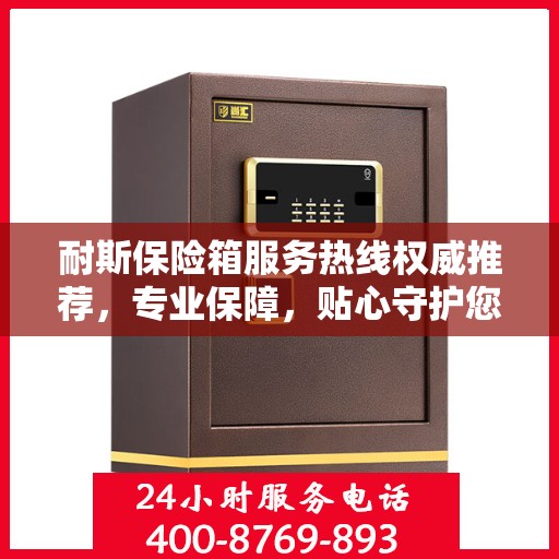 耐斯保险箱服务热线权威推荐，专业保障，贴心守护您的安全之选