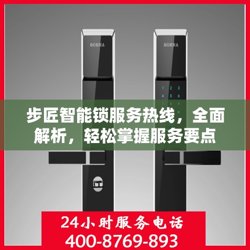 步匠智能锁服务热线，全面解析，轻松掌握服务要点