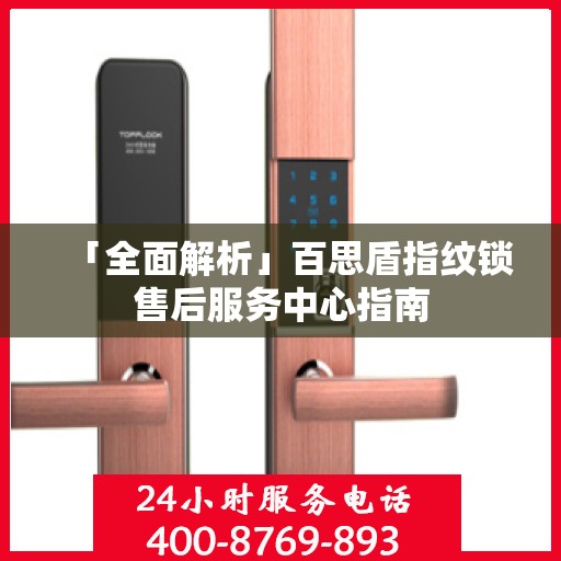 「全面解析」百思盾指纹锁售后服务中心指南