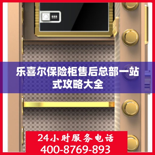 乐喜尔保险柜售后总部一站式攻略大全