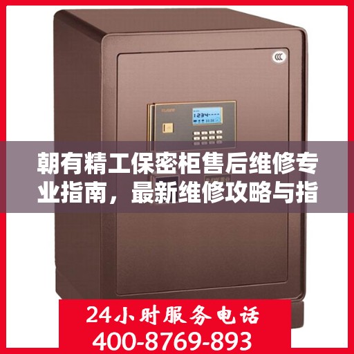 朝有精工保密柜售后维修专业指南，最新维修攻略与指南