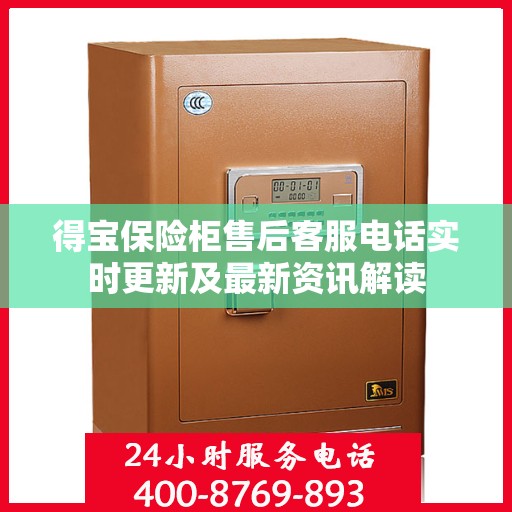得宝保险柜售后客服电话实时更新及最新资讯解读