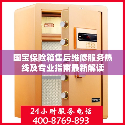 国宝保险箱售后维修服务热线及专业指南最新解读