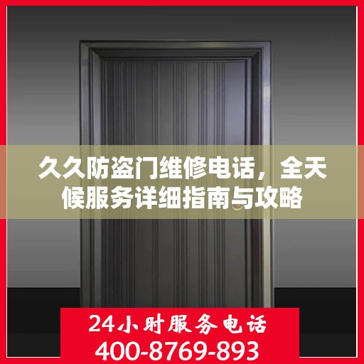 久久防盗门维修电话，全天候服务详细指南与攻略