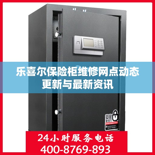 乐喜尔保险柜维修网点动态更新与最新资讯