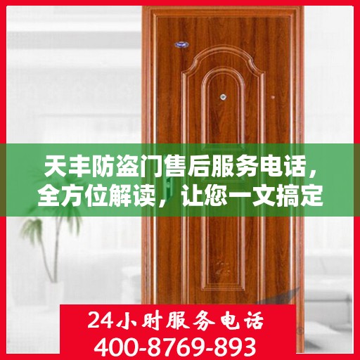 天丰防盗门售后服务电话，全方位解读，让您一文搞定！