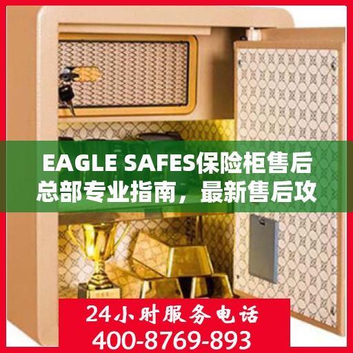 EAGLE SAFES保险柜售后总部专业指南，最新售后攻略与指南