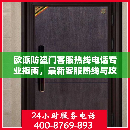 欧派防盗门客服热线电话专业指南，最新客服热线与攻略分享