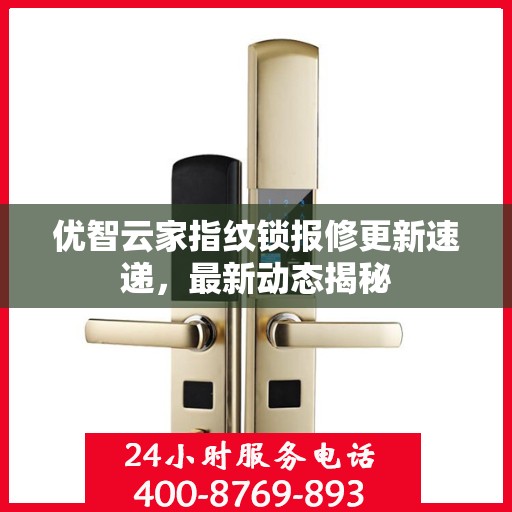 优智云家指纹锁报修更新速递，最新动态揭秘