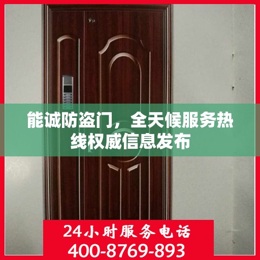 能诚防盗门，全天候服务热线权威信息发布