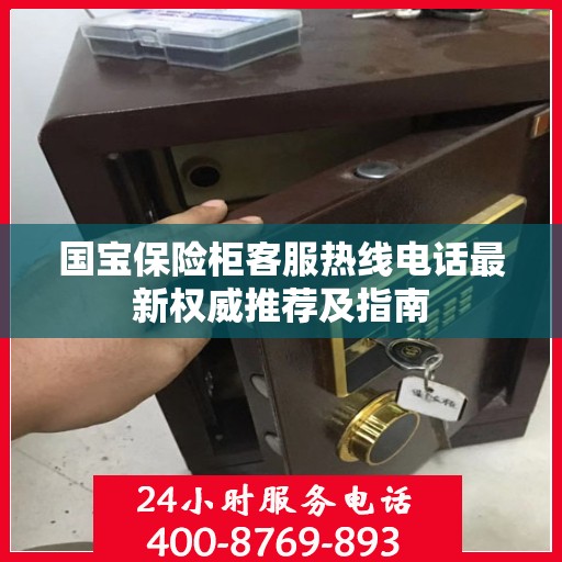 国宝保险柜客服热线电话最新权威推荐及指南