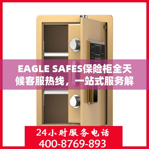 EAGLE SAFES保险柜全天候客服热线，一站式服务解析